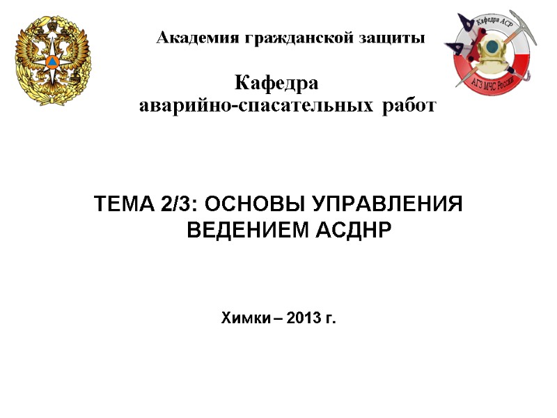 ТЕМА 2/3: ОСНОВЫ УПРАВЛЕНИЯ ВЕДЕНИЕМ АСДНР   Химки – 2013 г. Академия гражданской